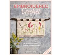 Embroidered Crochet : Enchanting Projects to Crochet and Embroider