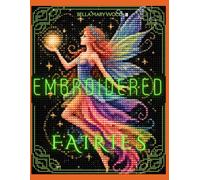 Embroidered Fairies: A Creative Realm of Fairies, or Coloring, Stitching and Crafting Your Own Magic