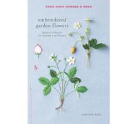Embroidered Garden Flowers: Botanical Motifs for Needle and Thread (Make Good: Crafts + Life) (Make Good: Japanese Craft Style)