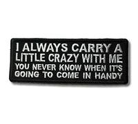 Embroidered I Always Carry a Little Crazy with Me You Never Know When It's Going to Come in Handy Iron on Patch