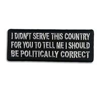 Embroidered I Didn't Serve This Country for You to Tell me I Should be Politically Correct Iron on Patch