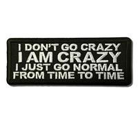Embroidered I Don't Go Crazy I am Crazy I just go Normal from time to time Iron on Patch