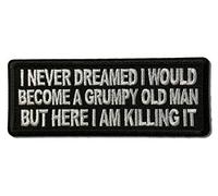 Embroidered I Never Dreamed I Would Become a Grumpy Old Man But Here I am Killing it Iron on Patch