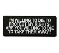 Embroidered I'm Willing to die to Protect My Rights are You Willing to die to take Them Away Iron on Patch