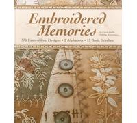 Embroidered Memories: 375 Embroidery Designs • 2 Alphabets • 13 Basic Stitches • For Crazy Quilts, Clothing, Accessories...