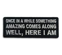 Embroidered Once in a While Something Amazing Comes Along Well, Here I am Iron on Patch