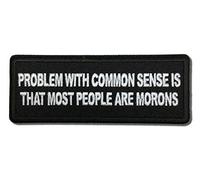 Embroidered Problem with Common Sense is That Most People are Morons Iron on Patch
