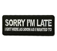Embroidered Sorry I'm Late I Got Here as Soon as I Wanted to Iron on Patch