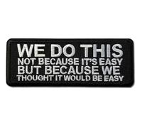 Embroidered We Do This Not Because It's Easy But Because We Thought it Would be Easy Iron on Patch