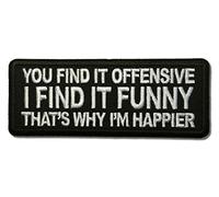 Embroidered You Find it Offensive I Find it Funny That's Why I'm Happier Iron on Patch