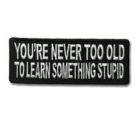 Embroidered You're Never Too Old to Learn Something Stupid Iron on Patch