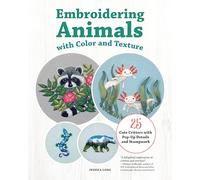 Embroidering Animals with Color and Texture : 25 Cute Critters with Pop-Up Details and Stumpwork