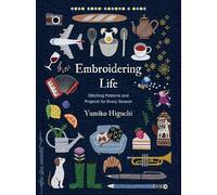 Embroidering Life: Stitching Patterns and Projects for Every Season (Make Good: Japanese Craft Style)