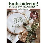 Embroidering Plants and Flowers for Beginners: 33 Plants to Stitch (Landauer) Ready-to-Use Embroidery Patterns Inspired by Nature, with Step-by-Step Instructions, Diagrams, Photos, and Stitch Guide
