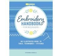 Embroidery Handbook for Beginners: An Illustrated Guide to Tools, Techniques, and Stitches
