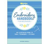 Embroidery Handbook for Beginners : An Illustrated Guide to Tools, Techniques, and Stitches