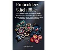 Embroidery Stitch Bible: The Complete Guide to Hand Embroidery: Master Several Hand Embroidery Stitches with Step-by-Step Tutorials, Creative ... for ... for Beginners and Experienced Stitchers
