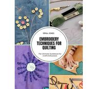 Embroidery Techniques for Quilting: The Ultimate Guidebook for Craft Enthusiasts