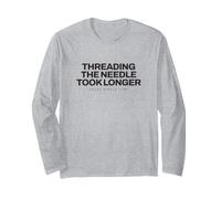 Embroidery - Threading The Needle Took Longer Long Sleeve T-Shirt