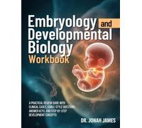 Embryology And Developmental Biology Workbook: A Practical Review Guide with Clinical Cases, USMLE-Style Questions, Answer Keys, and Step-by-Step Development Concepts
