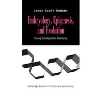 Embryology, Epigenesis and Evolution: Taking Development Seriously (Cambridge Studies in Philosophy and Biology)