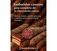 Embutidos caseros: guía completa de la charcuterià casera: Técnicas, recetas y secretos para curar y conservar carne como un maestro charcutero.