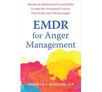 EMDR for Anger Management: Somatic and Attachment-Focused Skills to Heal the Unresolved Trauma That Drives Your Chronic Anger