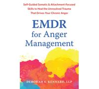 EMDR for Anger Management : Somatic and Attachment-Focused Skills to Heal the Unresolved Trauma That Drives Your Chronic Anger