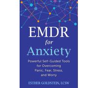 EMDR for Anxiety : Powerful Self-Guided Tools for Overcoming Panic, Fear, Stress, and Worry