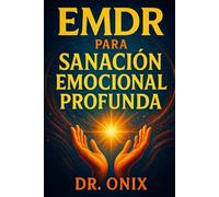 EMDR PARA SANACIÓN EMOCIONAL PROFUNDA: Cómo Utilizar El EMDR En Casa Con Una Técnica Personalizada De Estimulación Visual Y Auditiva Para Sanar ... De Largas Terapias Tradic: 10 (EMDR Español)