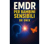 EMDR PER BAMBINI SENSIBILI: Come adattare la tecnica EMDR ai bambini per elaborare le esperienze traumatiche in modo sicuro, SENZA farli sentire esposti!: 8 (EMDR It)