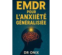 EMDR POUR L'ANXIÉTÉ GÉNÉRALISÉE: Comment réduire votre anxiété en appliquant des mouvements oculaires guidés lors d'épisodes stressants, SANS avoir ... médicamenteux permanent !: 4 (EMDR Fr)