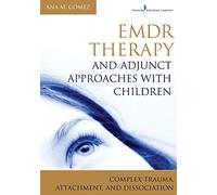 EMDR Therapy and Adjunct Approaches with Children: Complex Trauma, Attachment, and Dissociation