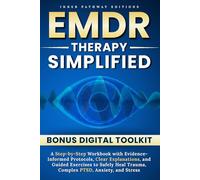EMDR Therapy Simplified: A Step-by-Step Workbook with Evidence-Informed Protocols, Clear Explanations, and Guided Exercises to Safely Heal Trauma, Complex PTSD, Anxiety, and Stress