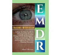 EMDR trauma workbook: A Step-by-Step Guide to Healing from Trauma Using EMDR Techniques - Practical Exercises, Tools, and Insights for Effective Trauma Recovery (Success WorkBook)