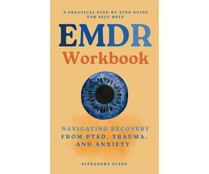 EMDR Workbook: Navigating Recovery from PTSD, Trauma and Anxiety: A Practical Step-by-Step Guide for Self-Help (Trauma Healing)