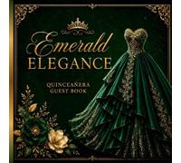 Emerald Elegance Quinceañera Guest Book: Luxury Sweet 15 Birthday Keepsak for Wishes, Photos & Unforgettable Memories