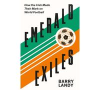Emerald Exiles : How the Irish Made Their Mark on World Football