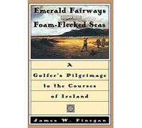 Emerald Fairways and Foam-flecked Seas: A Golfer's Pilgrimage to the Courses of Ireland