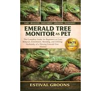 EMERALD TREE MONITOR AS PET: The Complete Guide for Beginners to Care, Behavior, Enrichment, Breeding, and Lifelong Husbandry of a Thriving Emerald Tree Monitor