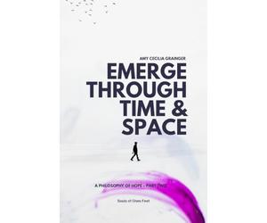 EMERGE THROUGH SPACE & TIME: A PHILOSOPHY OF HOPE: PART 2