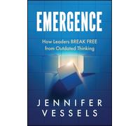Emergence : How Leaders Break Free From Outdated Thinking