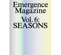 Emergence Magazine: Volume 6 : Seasons