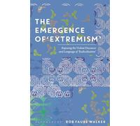 Emergence of 'Extremism', The: Exposing the Violent Discourse and Language of 'Radicalisation'