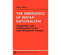 Emergence of Indian Nationalism: Competition and Collaboration in the Later Nineteenth Century (Political Change in Modern South Asia)