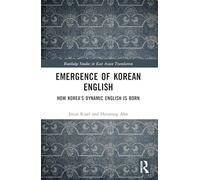 Emergence of Korean English: How Korea's Dynamic English is Born (Routledge Studies in East Asian Translation)