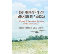 Emergence of Soaring in America, The: Warren E. Eaton and Aviation in the Interwar Era