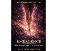 Emergence: The Birth of Structure from Chaos (The Universal Pattern)