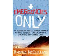 Emergencies Only: An Australian nurse's journey through natural disasters, extreme poverty, civil wars and general chaos