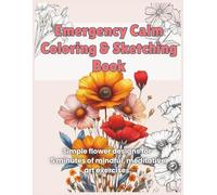 Emergency Calm Coloring and Sketching Book: Simple Flower Designs for 5 Minutes of Meditative Art Exercises (Ultimate Mindfulness Coloring Series for Health and Wellness)